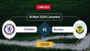 Chelsea Burnley maçı ne zaman, saat kaçta, hangi kanalda? Chelsea
