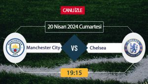 Manchester City – Chelsea maçı ne zaman, saat kaçta, hangi