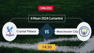 Crystal Palace Manchester City maçı ne zaman, saat kaçta, hangi