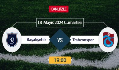 Başakşehir Trabzonspor beiN Sports, Taraftarium24, Şifresiz CANLI İZLE maç linki, online linki 18 MAYIS