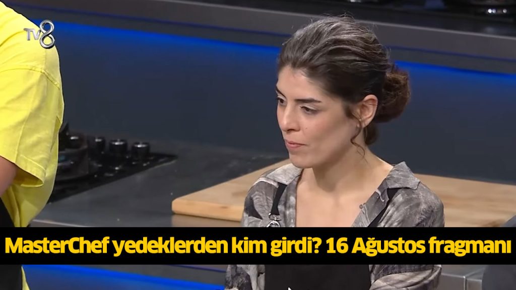 Dün gece (16 Ağustos) MasterChef ana kadroya giren yedek? MasterChef ikinci yedek kim oldu? Bu gece (16 Ağustos) MasterChef ana kadroya giren yedek? MasterChef ikinci yedek kim oldu?