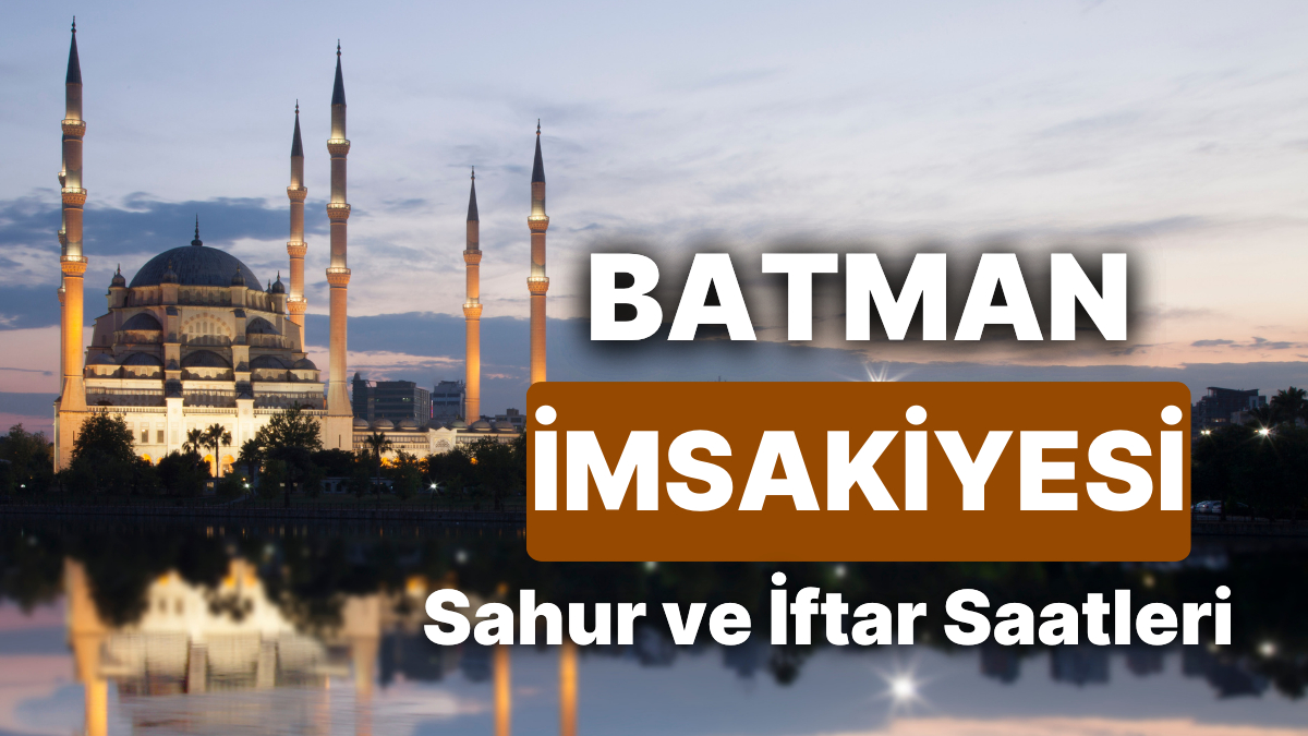 2025 Batman İmsakiyesi: Sahur ve İftar Saat Kaçta? Batman’da Gün