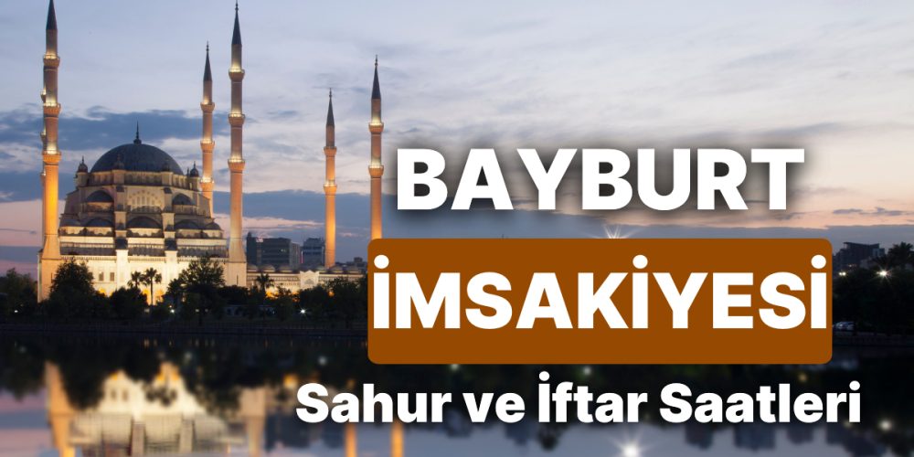 2025 Bayburt İmsakiyesi: Sahur ve İftar Saat Kaçta? Bayburt'da Gün Gün Sahur ve İftar Vakti