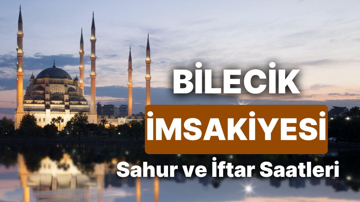 2025 Bilecik İmsakiyesi: Sahur ve İftar Saat Kaçta? Bilecik’de Gün