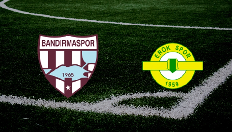 Bandırmaspor Esenler Erokspor maçı saat kaçta