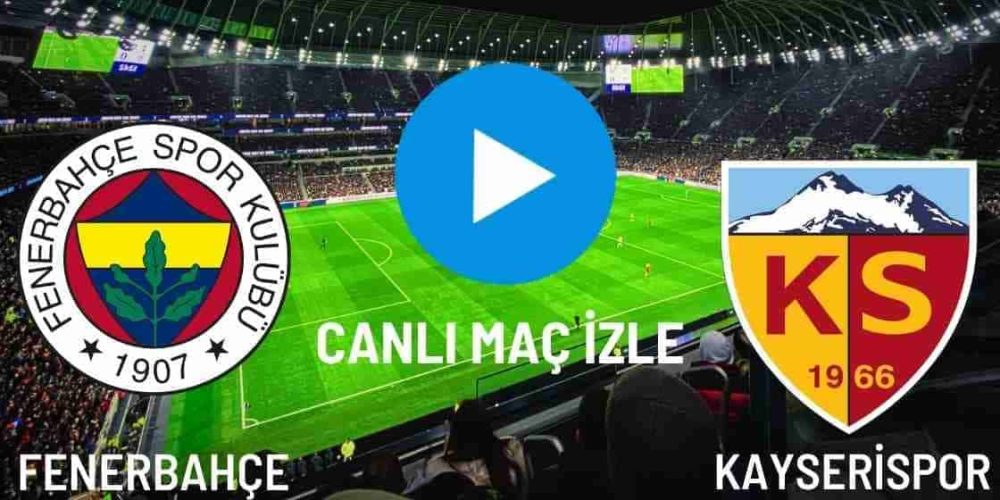 Fenerbahçe – Kayserispor Canlı Maç İzle! Taraftarium24, Justin TV, beIN Sports 1, Selçukspor Canlı Yayın İçin Hemen Tıkla!