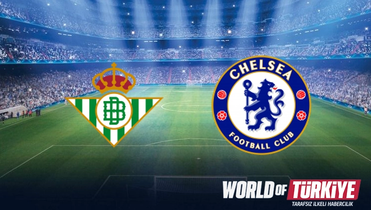 Real Betis - Chelsea maçı ne zaman, hangi kanalda? UEFA