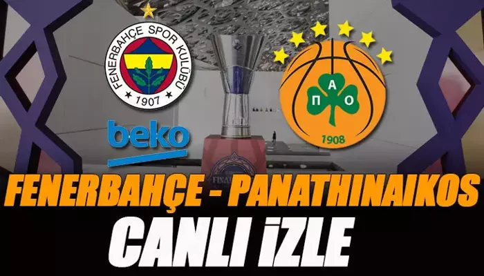 Fenerbahçe Beko - Panathinaikos EuroLeague Final Four yarı final maçı