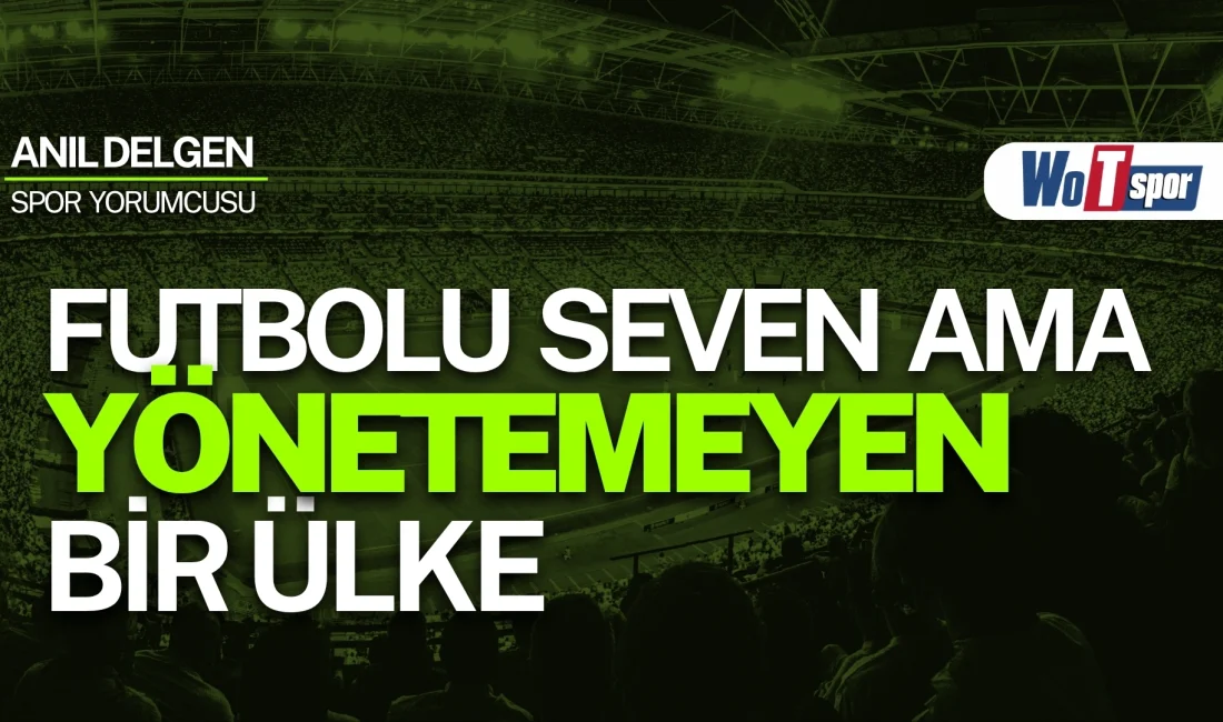 World Of Türkiye spor yorumcusu Anıl Delgen, Türk futbolunun röntgenini