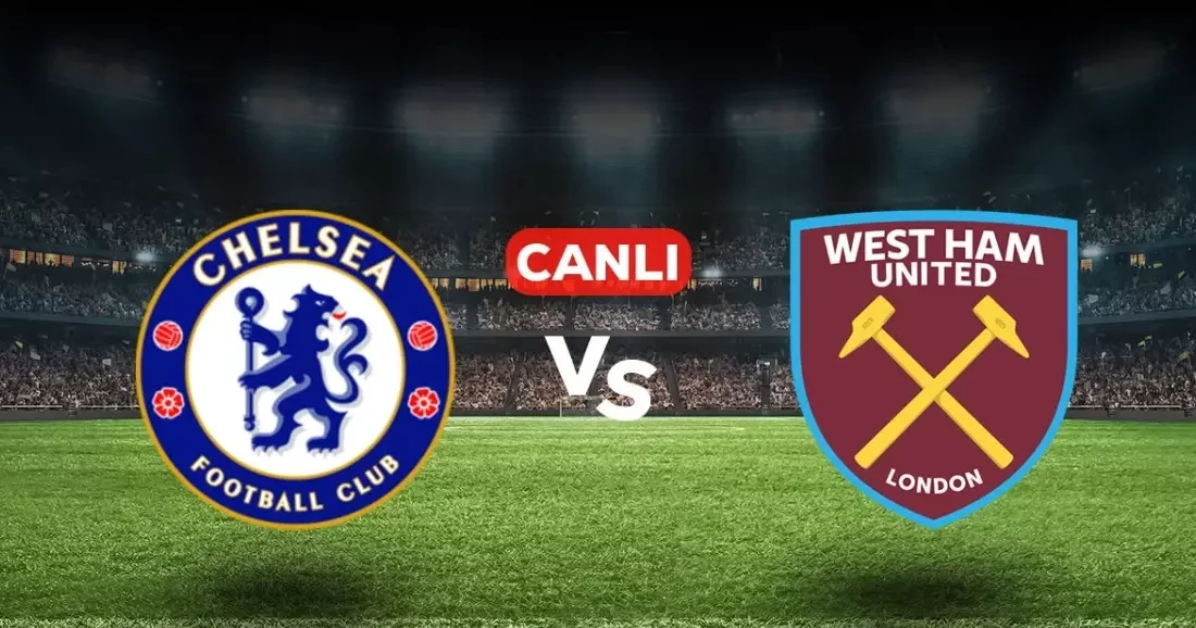 West Ham United - Chelsea maçı canlı izle bilgileri merak