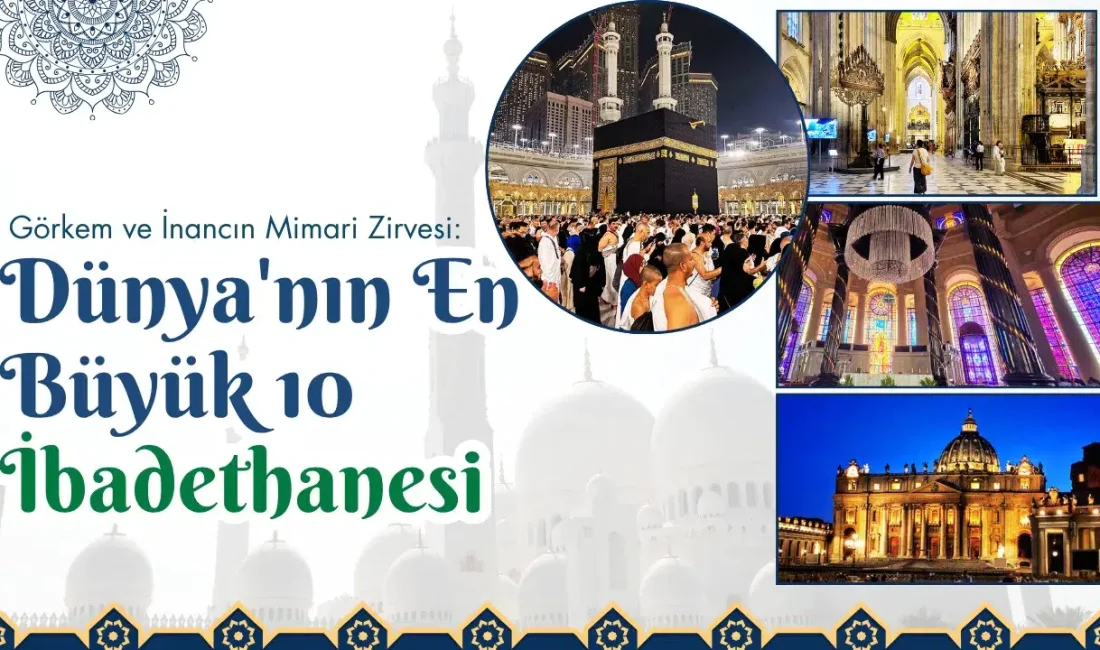 Dünyanın dört bir yanından yükselen en görkemli yapılar, inancın ve