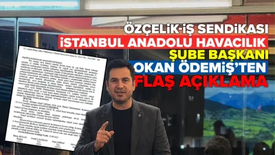 Özçelik-İş Sendikası İstanbul Anadolu Havacılık Şube Başkanı Okan Ödemiş, yaklaşık