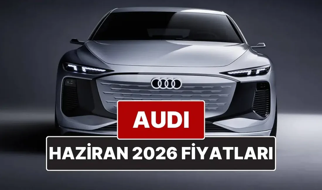 Alman otomotiv devi Audi, merakla beklenen Haziran 2026 fiyat listesini