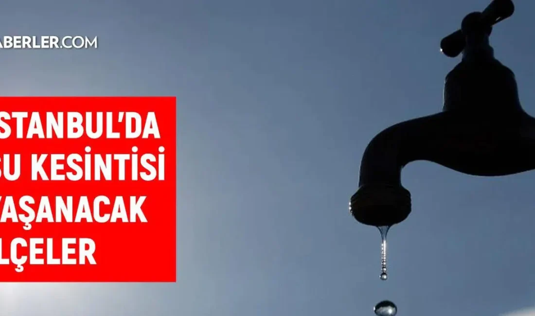 İstanbul’da yaşayan milyonlarca vatandaşı yakından ilgilendiren son dakika su kesintisi